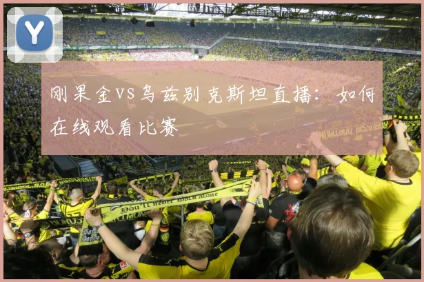 刚果金vs乌兹别克斯坦直播：如何在线观看比赛