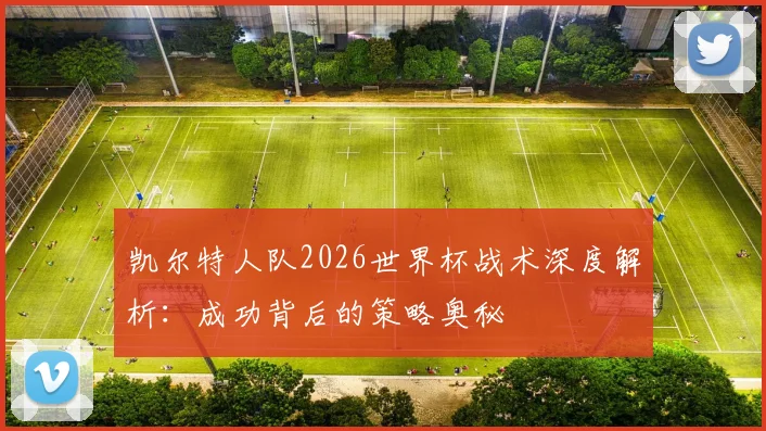 凯尔特人队2026世界杯战术深度解析：成功背后的策略奥秘
